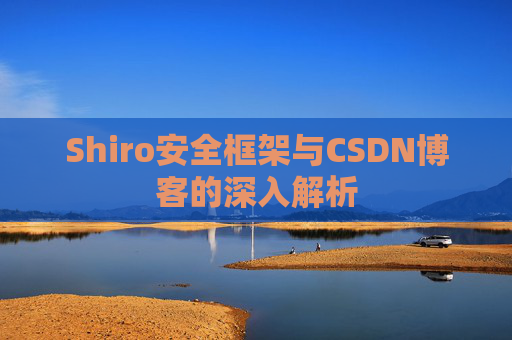 Shiro安全框架与CSDN博客的深入解析